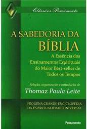 A sabedoria da Bíblia: a essência dos ensinamentos espirituais do maior best-seller de todos os tempos