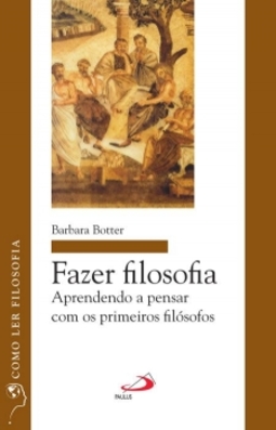 Fazer filosofia: aprendendo a pensar com os primeiros filósofos