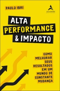Alta performance e impacto: como melhorar seus resultados em um mundo de constante mudança
