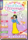 Como Desenhar Princesas: Aprenda Fácil a Desenhar Princesinhas - Coleção Aprenda a Desenhar Passo a Passo