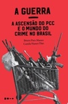 A Guerra: A Ascensão do PCC e o Mundo do Crime no Brasil