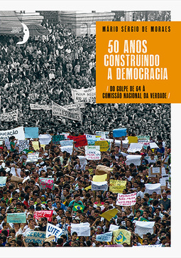 50 Anos construindo a democracia: Do golpe de 64 à Comissão Nacional da Verdade