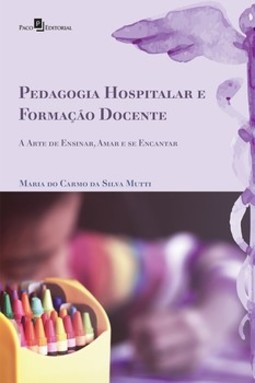 Pedagogia hospitalar e formação docente: a arte de ensinar, amar e se encantar