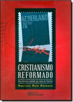 Cristianismo Reformado - Uma Historia Contada Por Meio Da Filatelia