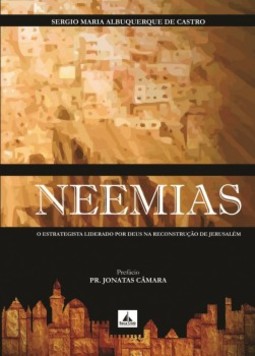 Neemias: o estrategista liderado por Deus na reconstrução de Jerusalém