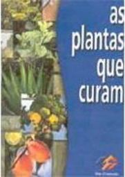 Plantas que Curam: Dicas de Saúde, As - vol. 1