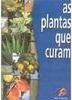 Plantas que Curam: Dicas de Saúde, As - vol. 1