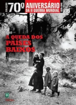 A Queda dos Países Baixos (Coleção 70º Aniversário da II Guerra Mundial #05)