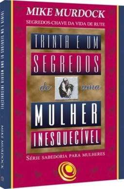 Trinta e um segredos de uma mulher inesquecível: segredos-chave da vida de Rute