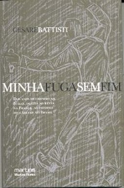 Minha fuga sem fim: dos anos de chumbo na Itália, de leis ao revés na França, ao inferno do cárcere no Brasil