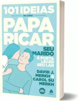 101 ideias de como paparicar seu marido e fortalecer seu lar