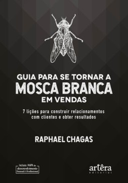 Guia para se tornar a mosca branca em vendas: 7 lições para construir relacionamentos com clientes e obter resultados