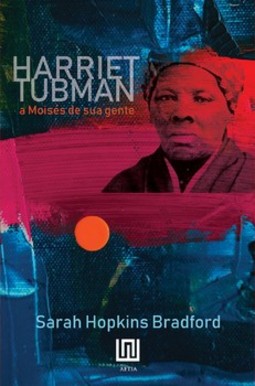 Harriet Tubman: a Moisés de sua gente