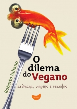 O dilema do vegano: crônicas, viagens e receitas