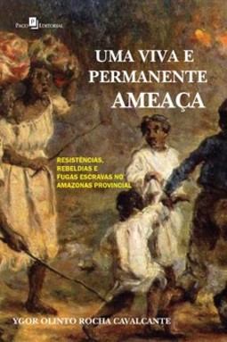 Uma viva e permanente ameaça: resistências, rebeldias e fugas escravas no Amazonas provincial