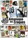 Almanaque dos Craques do Santos Fc: a História, os Números e Estatísticas de Todos os Jogadores Que Atuaram no Santos Fc