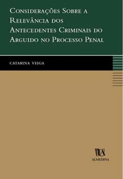 Considerações sobre a relevância dos antecedentes criminais do arguido no processo penal