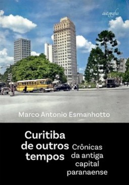 Curitiba de outros tempos: crônicas da antiga capital paranaense