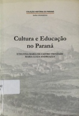 Cultura e Educação no Paraná (Coleção História do Paraná; textos introdutórios #3)