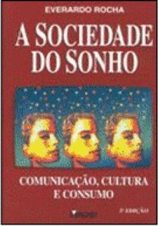 A Sociedade do Sonho: Comunicação, Cultura e Consumo