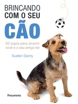 Brincando com o seu cão: 50 jogos para divertir você e o seu amigo fiel