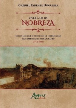 Viver à lei da nobreza: elites locais e o processo de nobilitação na capitania do siará grande (1748