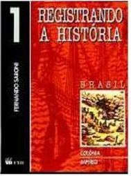 Registrando a História: Brasil: Colônia e Império - 1 - 1 Grau