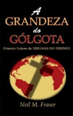 A GRANDEZA DO GÓLGOTA (Trilogia do Triunfo #1)