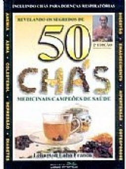 Revelando os Segredos de 50 Chás Medicinais Campeões de Saúde - vol. 1