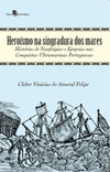 Heroísmo na singradura dos mares: histórias de naufrágios e epopeias nas conquistas ultramarinas portuguesas