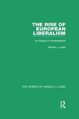 The Rise of European Liberalism (Works of Harold J. Laski): An Essay in Interpretation