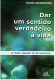 Dar um sentido verdadeiro à vida