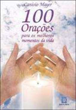 100 ORAÇÕES PARA OS MELHORES MOMENTOS DA VIDA