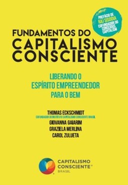 Fundamentos do capitalismo consciente: liberando o espírito empreendedor para o bem
