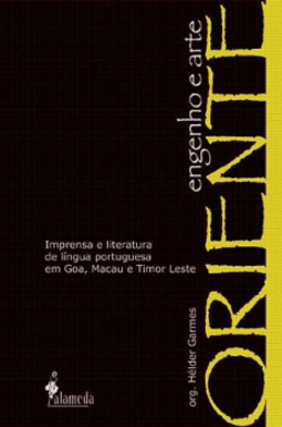 Oriente, engenho e arte: imprensa e literatura de língua portuguesa em Goa, Macau e Timor Leste