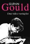 Glenn Gould: uma Vida e Variações