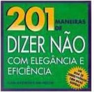 201 Maneiras de Dizer Não com Elegância e Eficiência