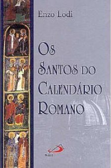 Os Santos do Calendário Romano: Rezar com os Santos na Liturgia