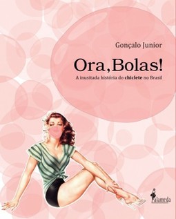 Ora, bolas!: a inusitada história do chiclete no Brasil