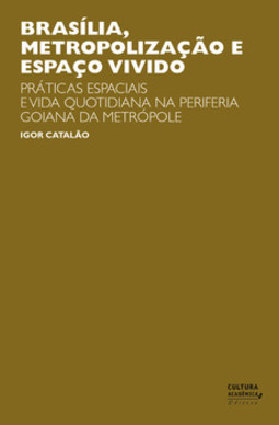 Brasília, metropolização e espaço vivido: práticas espaciais e vida quotidiana na periferia goiana da metrópole