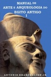 Manual de Arte e Arqueologia do Egito Antigo I (Série Monografias #5)