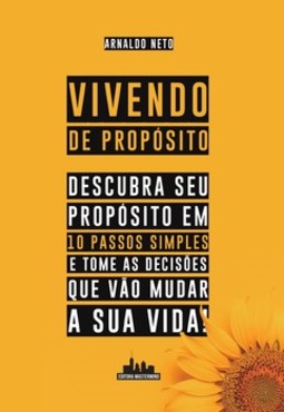 Vivendo de propósito: descubra seu propósito em 10 passos simples e tome as decisões que vão mudar a sua vida