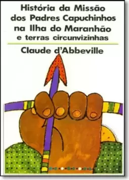 Historia Da Missao Dos Padres Capuchinhos Na Ilha Do Maranhao E Terras Circunvizinhas