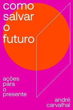 COMO SALVAR O FUTURO: AÇOES PARA O...