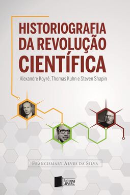 Historiografia da revolução científica: Alexandre Koyré, Thomas Kuhn e Steven Shapin