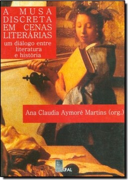 Musa Discreta em Cenas Literárias, A: Um Diálogo Entre Literatura e História