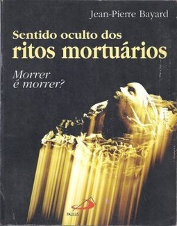 Sentido Oculto dos Ritos Mortuários: Morrer é Morrer?