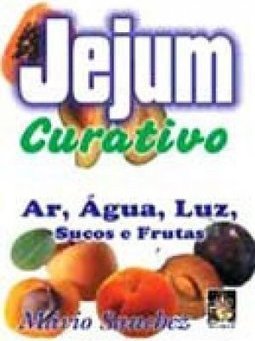 Jejum Curativo: Ar, Água, Luz, Sucos e Frutas