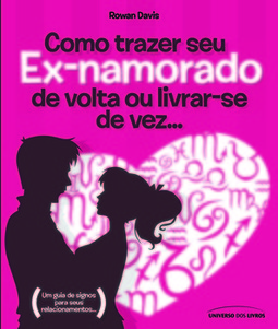 Como trazer seu ex-namorado de volta ou livrar-se de vez...