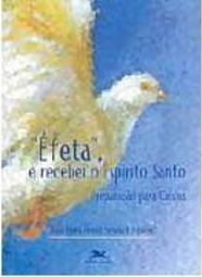 Éfeta, e Recebei o Espírito Santo: Preparação para Crisma